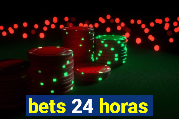 bets 24 horas